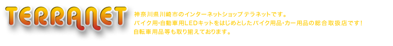 TERRANET 神奈川県川崎市のインターネットショップ テラネットです。バイク用・自動車用LEDキットをはじめとしたバイク用品・カー用品の総合取扱店です！自転車用品等も取り揃えております。